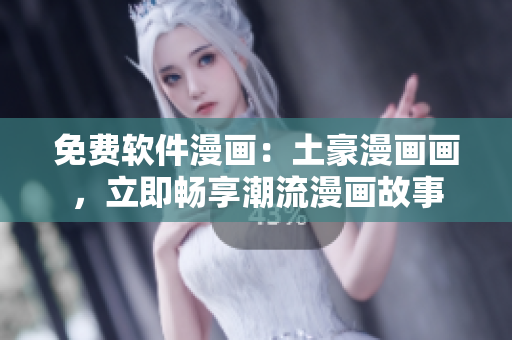 免費(fèi)軟件漫畫(huà)：土豪漫畫(huà)畫(huà)，立即暢享潮流漫畫(huà)故事