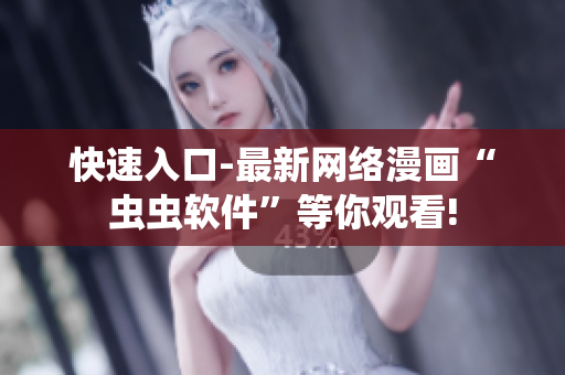 快速入口-最新網(wǎng)絡(luò)漫畫“蟲蟲軟件”等你觀看!