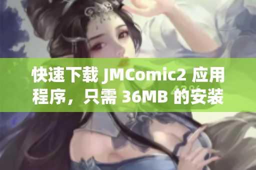 快速下載 JMComic2 應(yīng)用程序，只需 36MB 的安裝包！