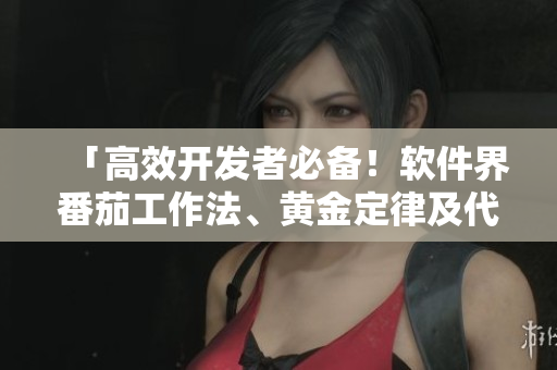 「高效開發(fā)者必備！軟件界番茄工作法、黃金定律及代碼自動(dòng)化精華匯總」