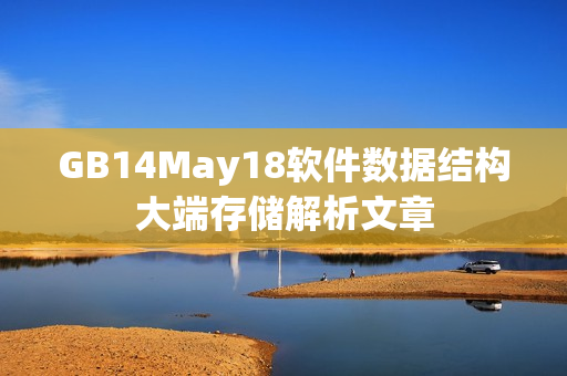 GB14May18軟件數(shù)據(jù)結(jié)構(gòu)大端存儲解析文章
