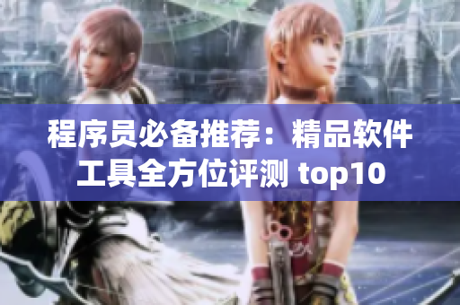 程序員必備推薦：精品軟件工具全方位評(píng)測(cè) top10
