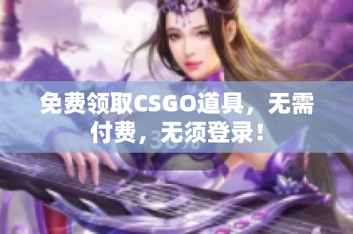 免費(fèi)領(lǐng)取CSGO道具，無需付費(fèi)，無須登錄！