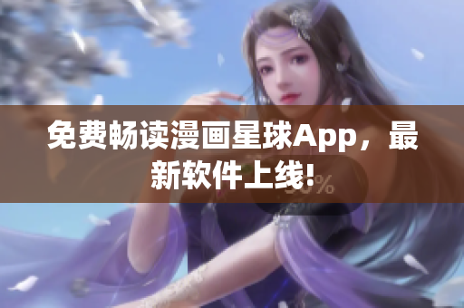 免費暢讀漫畫星球App，最新軟件上線!