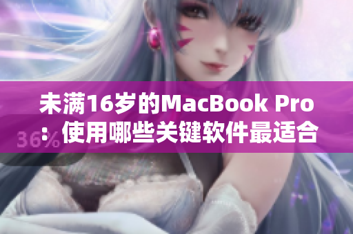 未滿16歲的MacBook Pro：使用哪些關(guān)鍵軟件最適合？