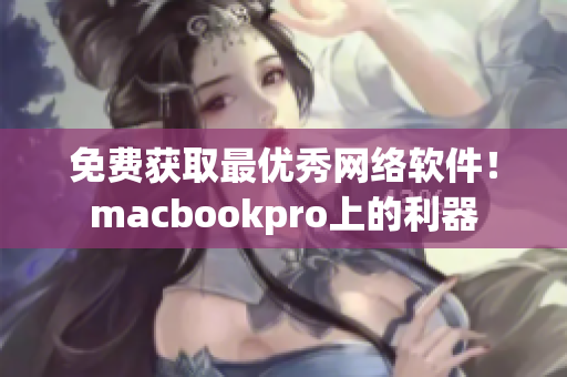 免費(fèi)獲取最優(yōu)秀網(wǎng)絡(luò)軟件！macbookpro上的利器