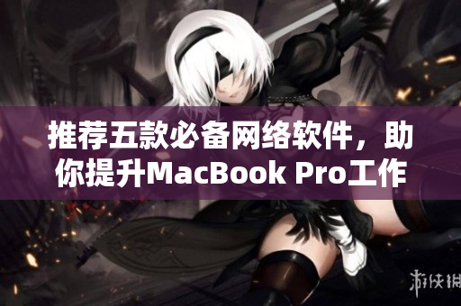推薦五款必備網(wǎng)絡(luò)軟件，助你提升MacBook Pro工作效率！