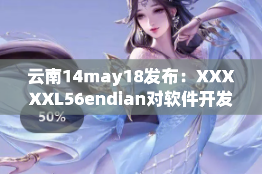 云南14may18發(fā)布：XXXXXL56endian對(duì)軟件開發(fā)的影響！