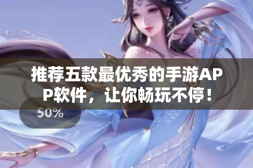 推薦五款最優(yōu)秀的手游APP軟件，讓你暢玩不停！