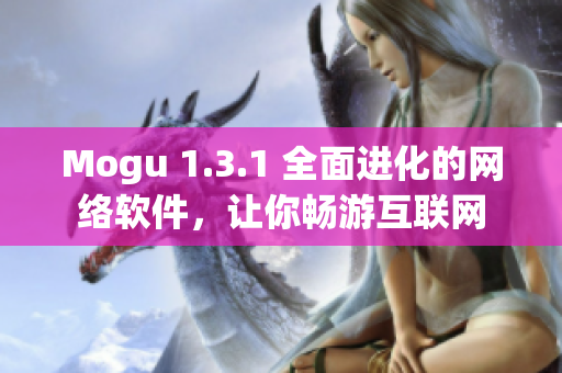 Mogu 1.3.1 全面進化的網(wǎng)絡(luò)軟件，讓你暢游互聯(lián)網(wǎng)