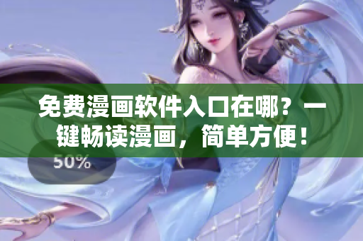 免費漫畫軟件入口在哪？一鍵暢讀漫畫，簡單方便！