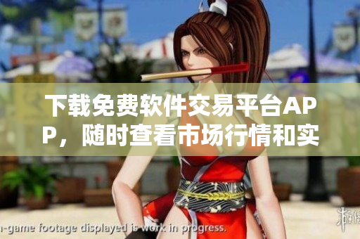 下載免費(fèi)軟件交易平臺(tái)APP，隨時(shí)查看市場(chǎng)行情和實(shí)時(shí)交易數(shù)據(jù)