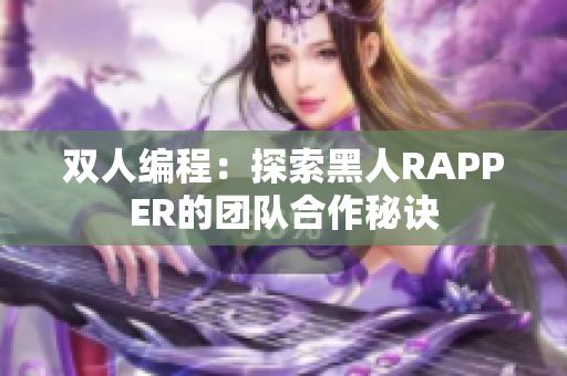 雙人編程：探索黑人RAPPER的團隊合作秘訣