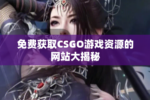 免費(fèi)獲取CSGO游戲資源的網(wǎng)站大揭秘