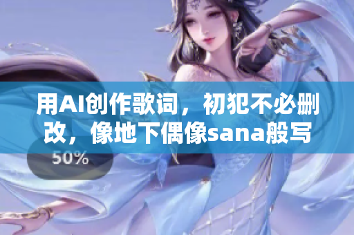 用AI創(chuàng)作歌詞，初犯不必刪改，像地下偶像sana般寫歌。