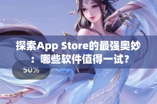 探索App Store的最強奧妙：哪些軟件值得一試？