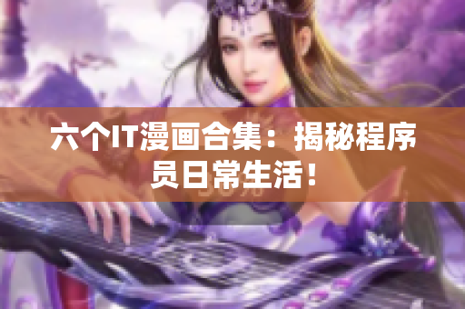 六個(gè)IT漫畫合集：揭秘程序員日常生活！