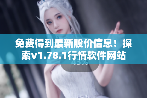 免費得到最新股價信息！探索v1.78.1行情軟件網站