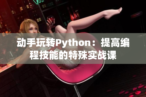 動手玩轉(zhuǎn)Python：提高編程技能的特殊實戰(zhàn)課
