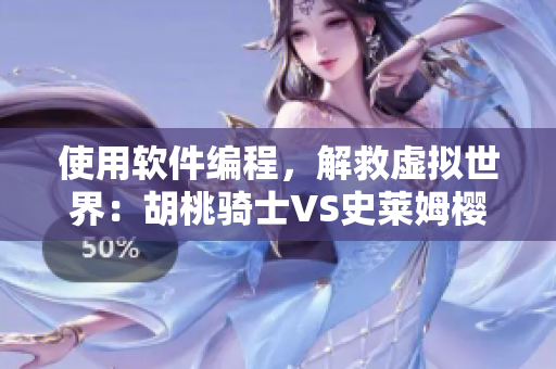 使用軟件編程，解救虛擬世界：胡桃騎士VS史萊姆櫻花動漫