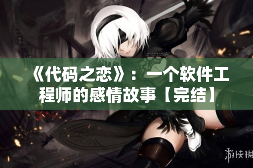 《代碼之戀》：一個軟件工程師的感情故事【完結】