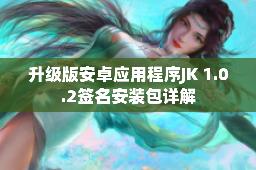 升級版安卓應(yīng)用程序JK 1.0.2簽名安裝包詳解