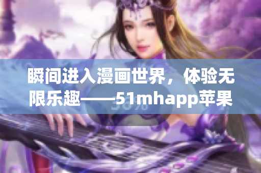 瞬間進入漫畫世界，體驗無限樂趣——51mhapp蘋果版安裝包