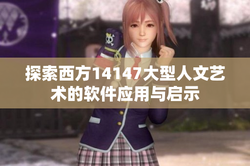 探索西方14147大型人文藝術(shù)的軟件應(yīng)用與啟示