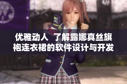 優(yōu)雅動人  了解露娜真絲旗袍連衣裙的軟件設計與開發(fā)