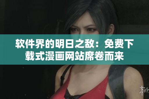 軟件界的明日之敵：免費下載式漫畫網(wǎng)站席卷而來