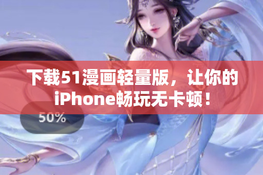 下載51漫畫輕量版，讓你的iPhone暢玩無(wú)卡頓！
