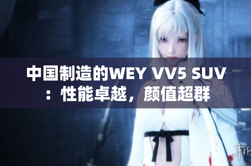 中國制造的WEY VV5 SUV：性能卓越，顏值超群
