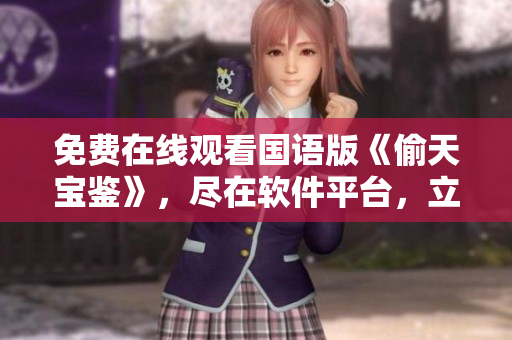 免費在線觀看國語版《偷天寶鑒》，盡在軟件平臺，立即體驗全新視聽享受