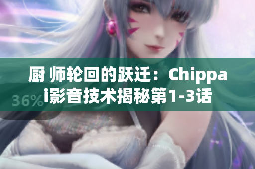 廚 師輪回的躍遷：Chippai影音技術(shù)揭秘第1-3話