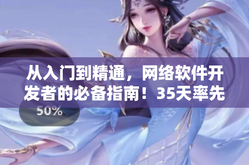從入門到精通，網(wǎng)絡(luò)軟件開發(fā)者的必備指南！35天率先體驗(yàn)！