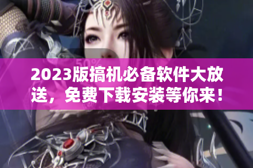 2023版搞機必備軟件大放送，免費下載安裝等你來！