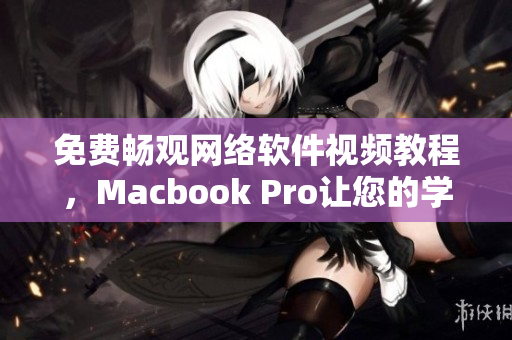 免費(fèi)暢觀網(wǎng)絡(luò)軟件視頻教程，Macbook Pro讓您的學(xué)習(xí)更高效！