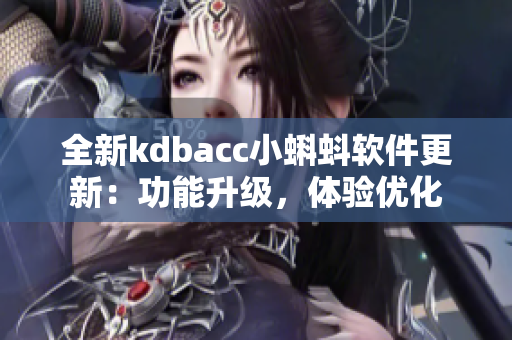 全新kdbacc小蝌蚪軟件更新：功能升級，體驗優(yōu)化