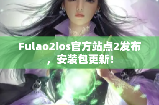 Fulao2ios官方站點(diǎn)2發(fā)布，安裝包更新！