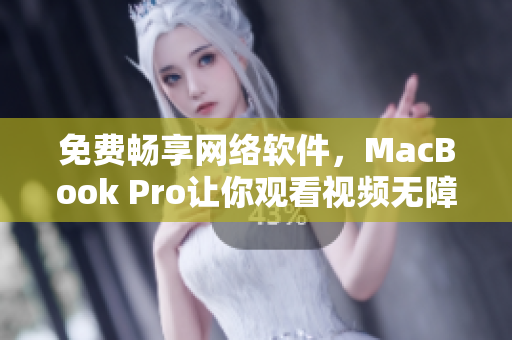 免費(fèi)暢享網(wǎng)絡(luò)軟件，MacBook Pro讓你觀看視頻無障礙