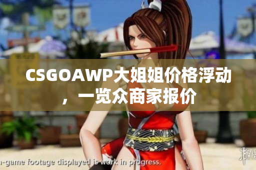CSGOAWP大姐姐價格浮動，一覽眾商家報價