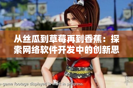 從絲瓜到草莓再到香蕉：探索網(wǎng)絡(luò)軟件開發(fā)中的創(chuàng)新思維