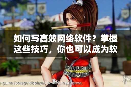 如何寫高效網(wǎng)絡(luò)軟件？掌握這些技巧，你也可以成為軟件大師！