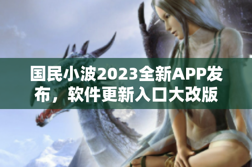 國民小波2023全新APP發(fā)布，軟件更新入口大改版
