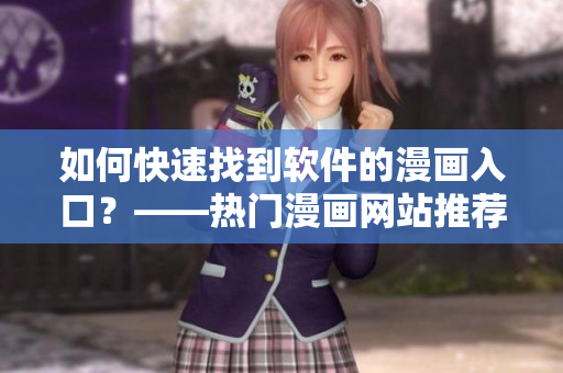 如何快速找到軟件的漫畫入口？——熱門漫畫網(wǎng)站推薦
