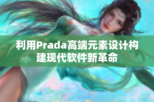 利用Prada高端元素設(shè)計構(gòu)建現(xiàn)代軟件新革命