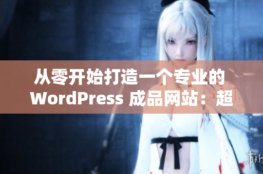 從零開始打造一個專業(yè)的 WordPress 成品網站：超實用指南！