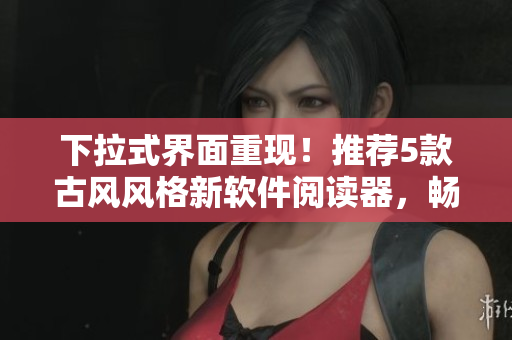 下拉式界面重現(xiàn)！推薦5款古風(fēng)風(fēng)格新軟件閱讀器，暢享免費(fèi)漫畫之旅