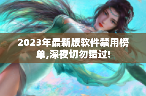 2023年最新版軟件禁用榜單,深夜切勿錯過!