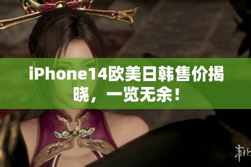 iPhone14歐美日韓售價(jià)揭曉，一覽無余！